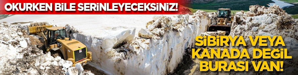 Okurken bile serinleyeceksiniz! Kanada ya da Sibirya değil, burası Haziran ortasındaki Van Norduz! 