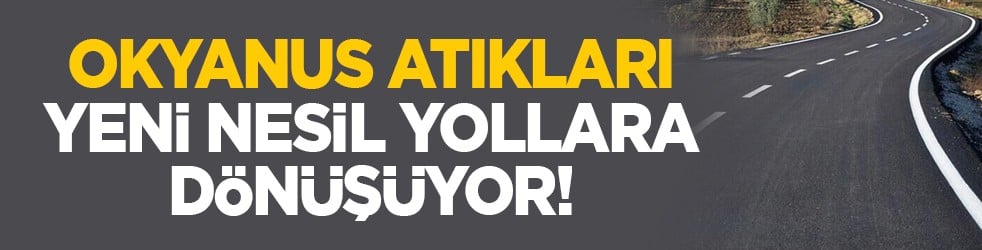 Okyanus atıkları yeni nesil yollara dönüşüyor!