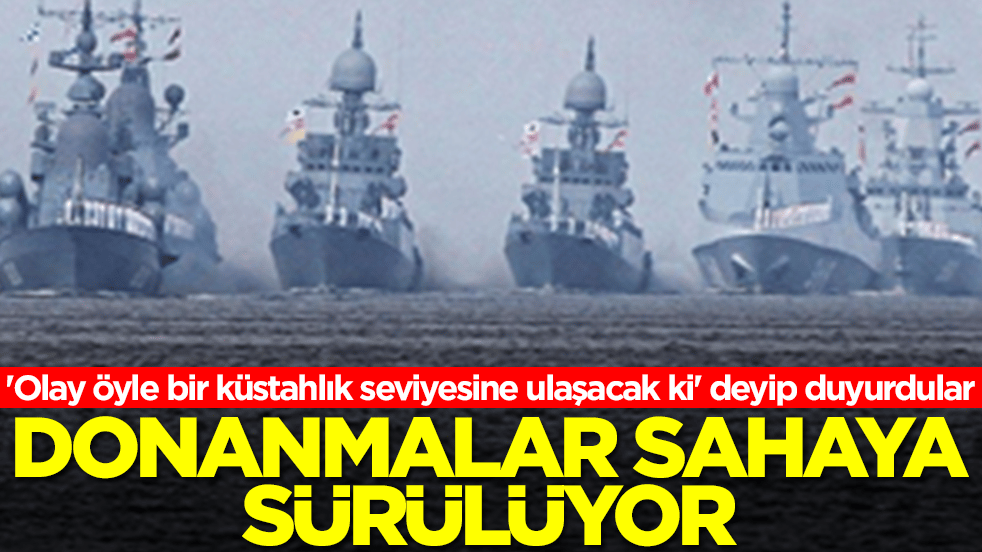 'Olay öyle bir küstahlık seviyesine ulaşacak ki' deyip duyurdular! Donanmalar sahaya sürülüyor