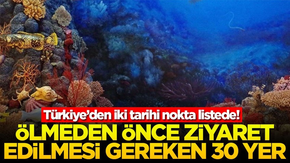 Ölmeden önce ziyaret edilmesi gereken 30 yer! Türkiye’den iki tarihi nokta listede