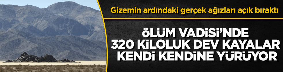 Ölüm Vadisi’nde 320 kiloluk dev kayalar kendi kendine yürüyor! Gizemin ardındaki gerçek ağızları açık bıraktı