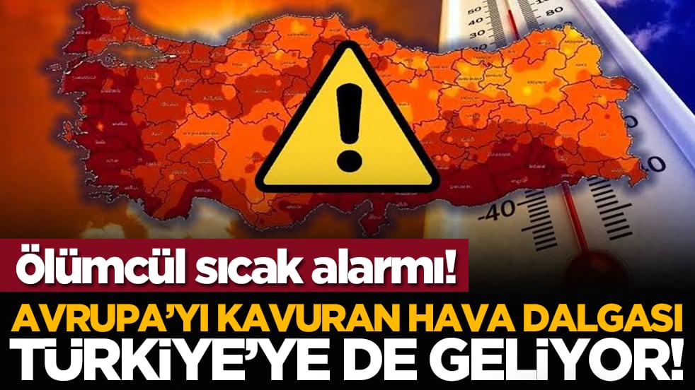 Ölümcül sıcak alarmı! Avrupa’yı kavuran hava dalgası Türkiye’ye de geliyor!