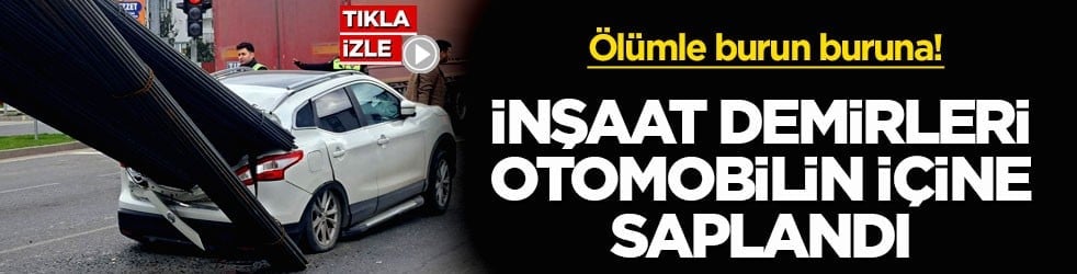 Ölümle burun buruna! İnşaat demirleri otomobilin içine saplandı