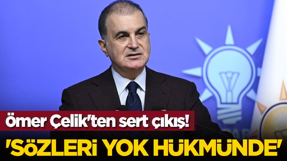 Ömer Çelik'ten sert çıkış! 'Sözleri yok hükmünde'