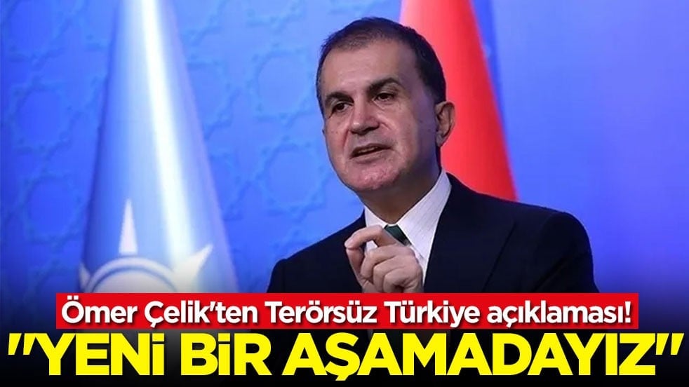 Ömer Çelik'ten Terörsüz Türkiye açıklaması: "Yeni bir aşamadayız"