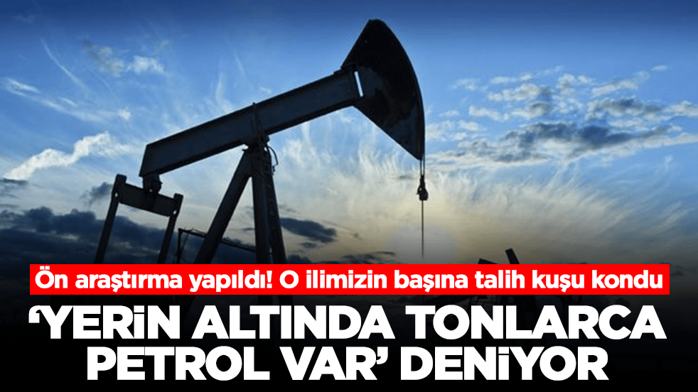 Ön araştırma yapıldı! O ilimizin başına talih kuşu kondu: 'Yerin altında tonlarca petrol var' deniyor