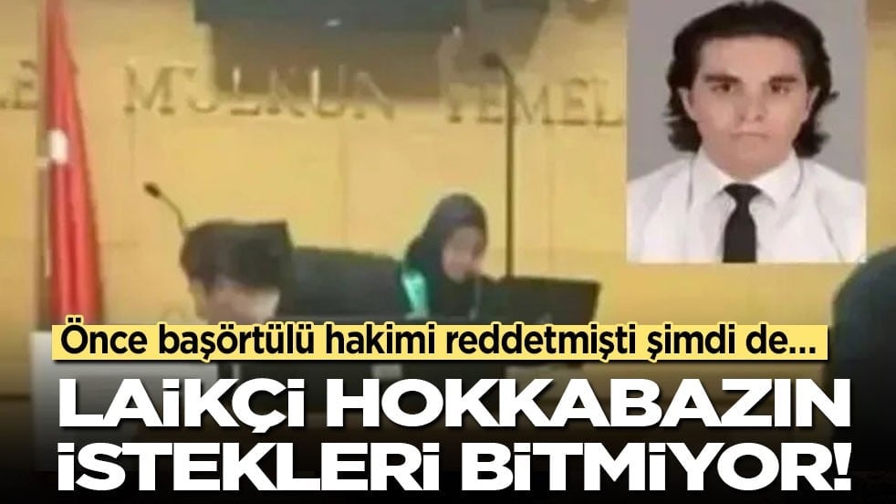 Önce başörtülü hakimi reddetmişti şimdi de… Laikçi hokkabazın istekleri bitmiyor!