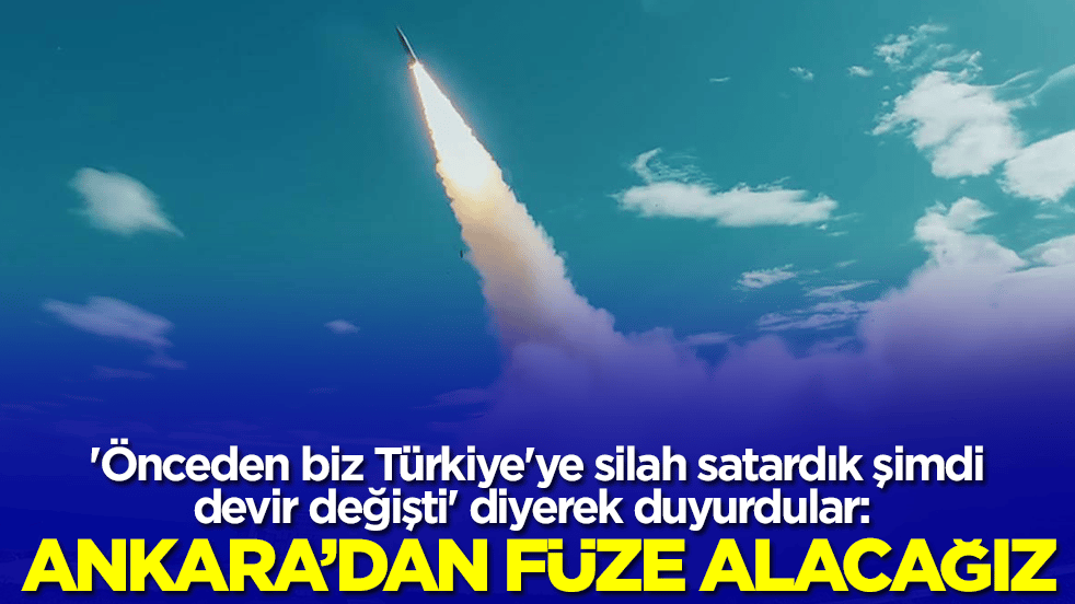 'Önceden biz Türkiye'ye silah satardık şimdi devir değişti' diyerek duyurdular: Ankara'dan füze alacağız