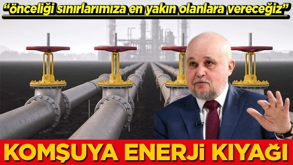 'Önceliği sınırlarımıza en yakın olanlara vereceğiz' Komşuya enerji kıyağı