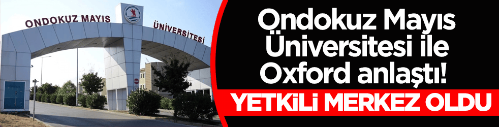 Ondokuz Mayıs Üniversitesi ile Oxford anlaştı! Yetkili merkez oldu