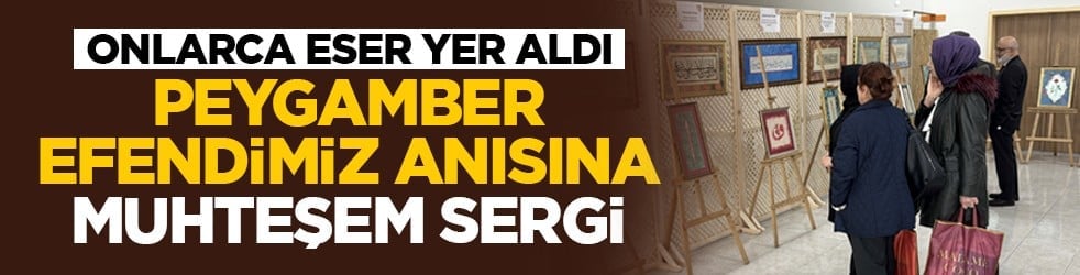 Onlarca eser yer aldı: Peygamber Efendimiz anısına muhteşem sergi
