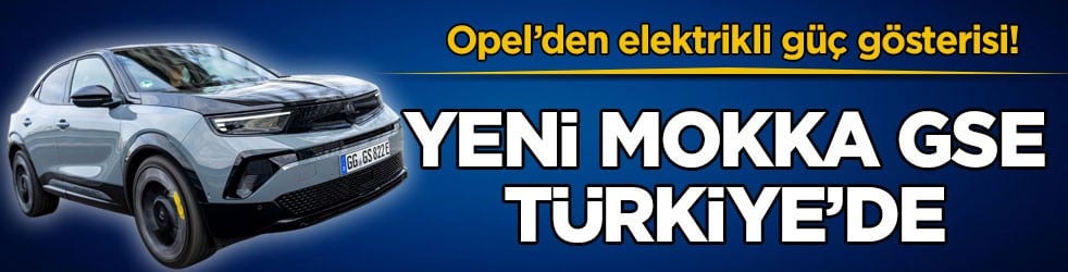 Opel’den elektrikli güç gösterisi! Yeni Mokka GSE Türkiye’de