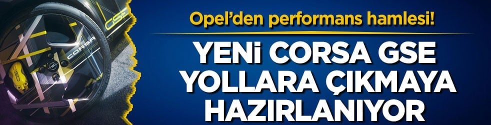 Opel’den performans hamlesi! Yeni Corsa GSE yollara çıkmaya hazırlanıyor