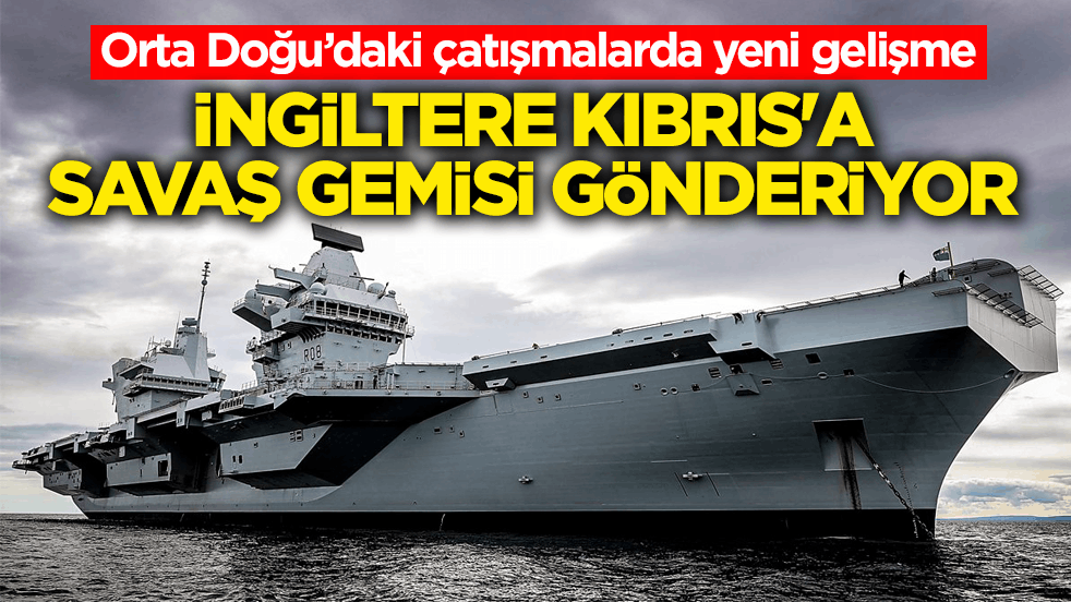 Orta Doğu’daki çatışmalarda yeni gelişme! İngiltere Kıbrıs’a savaş gemisi gönderiyor