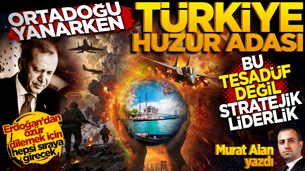Ortadoğu Yanarken Türkiye Huzur Adası: Bu Tesadüf Değil, Stratejik Liderlik!