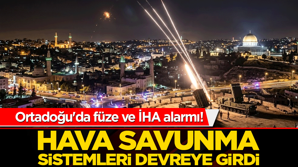 Ortadoğu'da füze ve İHA alarmı! Hava savunma sistemleri devreye girdi!
