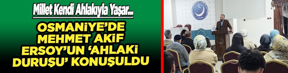 Osmaniye’de Mehmet Akif Ersoy’un 'Ahlaki Duruşu' Konuşuldu...