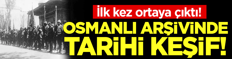 Osmanlı arşivinde tarihi keşif: İlk kez ortaya çıktı!