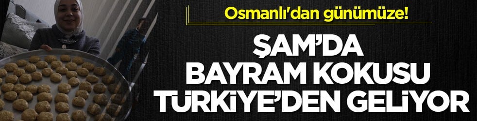 Osmanlı'dan günümüze! Şam’da bayram kokusu Türkiye’den geliyor