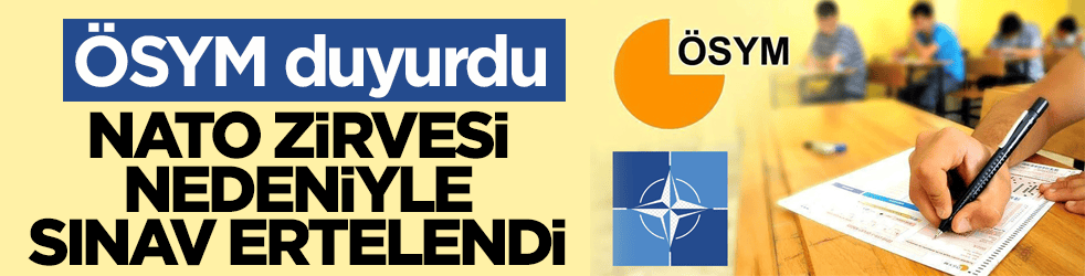 ÖSYM duyurdu! NATO Zirvesi nedeniyle sınav ertelendi