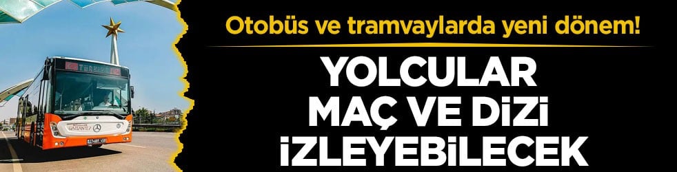 Otobüs ve tramvaylarda yeni dönem! Gaziantep’te yolcular maç ve dizi izleyebilecek