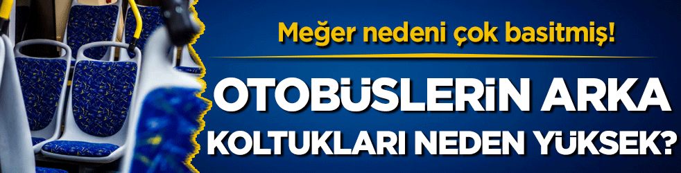 Otobüslerin arka koltuğu neden yüksek? Meğer nedeni çok basitmiş!