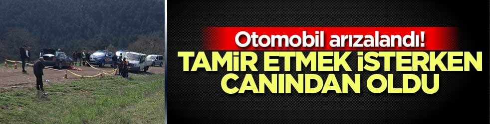 Otomobil arızalandı! Tamir etmek isterken canından oldu
