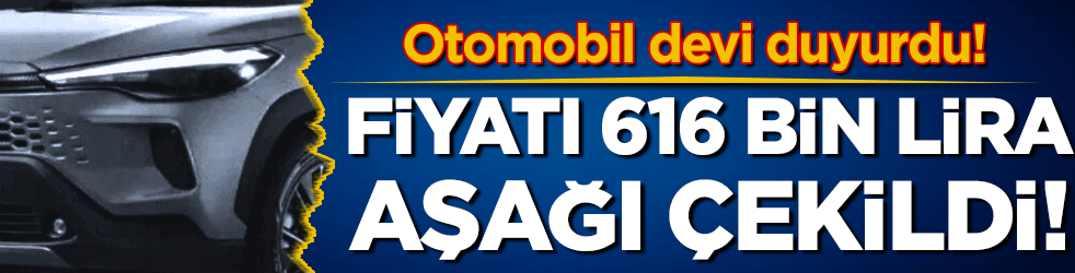 Otomobil devi duyurdu: Fiyatı 616.500 lira düştü!