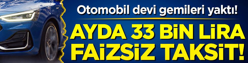 Otomobil devi gemileri yaktı! Ayda 33 bin liraya faizsiz taksit!