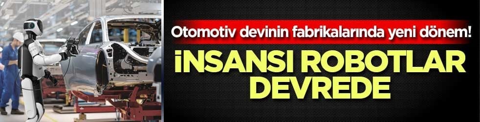 Otomotiv devinin fabrikalarında yeni dönem! İnsansı robotlar devrede
