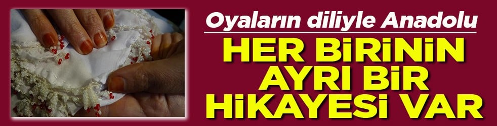 Oyaların diliyle Anadolu Her birinin ayrı bir hikayesi var