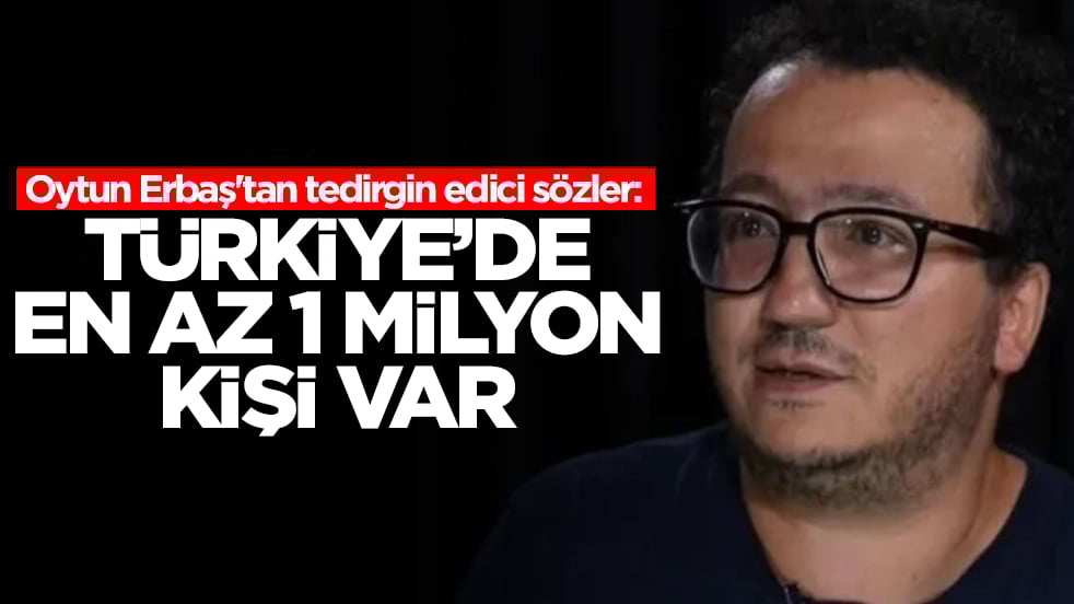 Oytun Erbaş'tan tedirgin edici sözler: Türkiye'den en az 1 milyon kişi var