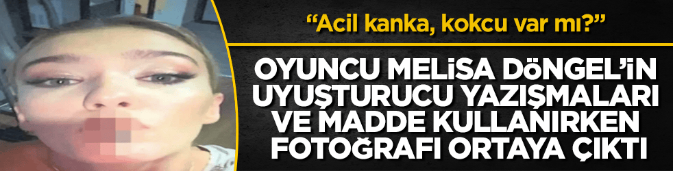 Oyuncu Melisa Döngel’in uyuşturucu yazışmaları ve madde kullanırken fotoğrafı ortaya çıktı: "Acil kanka, kokcu var mı?"