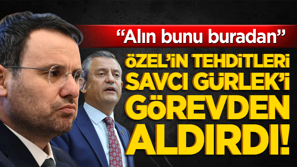 Özel’in tehditleri Savcı Gürlek’i görevden aldırdı!