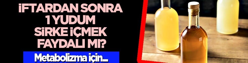 Özellikle elma sirkesi... İftardan sonra 1 yudum sirke içmek faydalı mı?