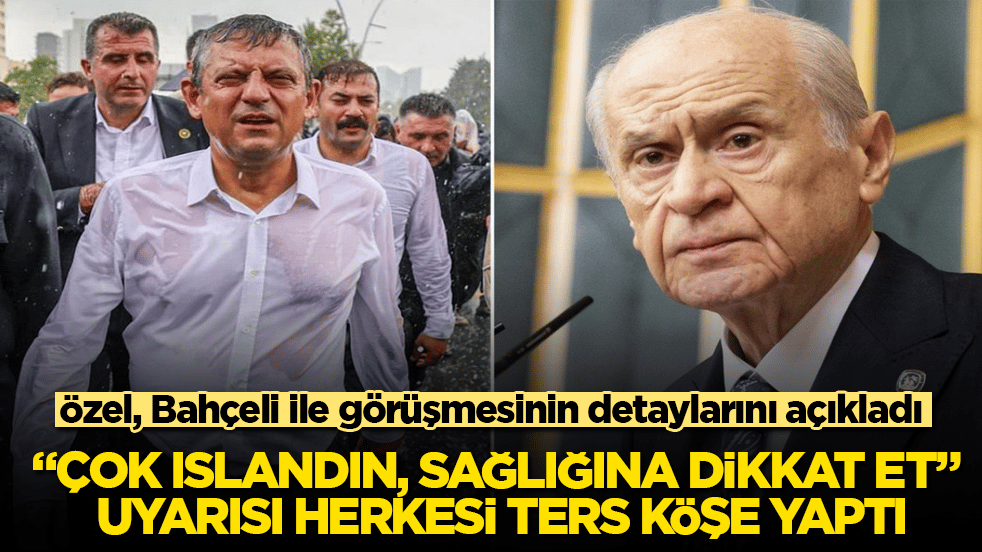 Özgür Özel, Bahçeli ile telefon görüşmesinin detaylarını açıkladı: "Çok ıslandın, sağlığına dikkat et" uyarısı herkesi ters köşe yaptı