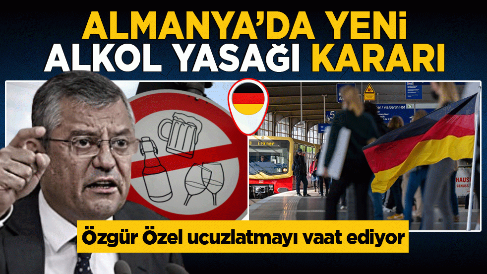 Özgür Özel ucuzlatmayı vaat ediyor… Almanya’da yeni alkol yasağı kararı
