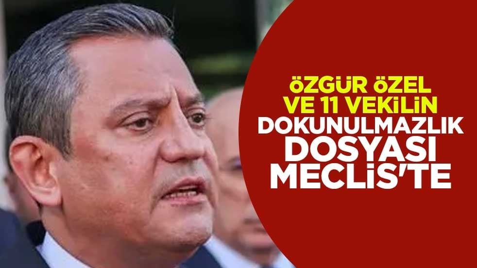 Özgür Özel ve 11 vekilin dokunulmazlık dosyası Meclis'te