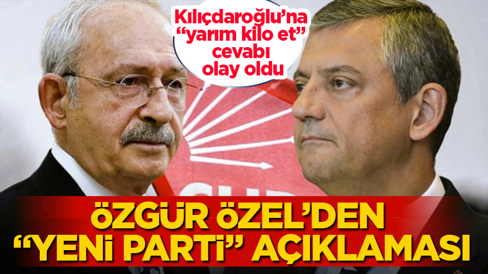 Özgür Özel’den "yeni parti" açıklaması! Kılıçdaroğlu’na "yarım kilo et" cevabı olay oldu
