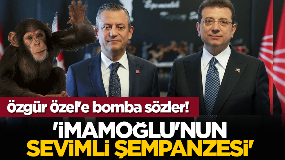  Özgür Özel'e bomba sözler! 'İmamoğlu'nun sevimli şempanzesi'