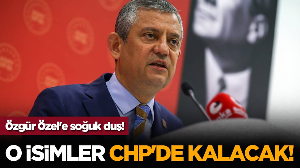 Özgür Özel'e soğuk duş! O isimler CHP'de kalacak!