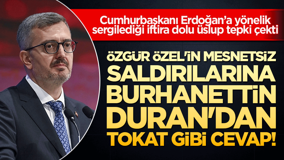 Özgür Özel'in mesnetsiz saldırılarına Burhanettin Duran'dan tokat gibi cevap!