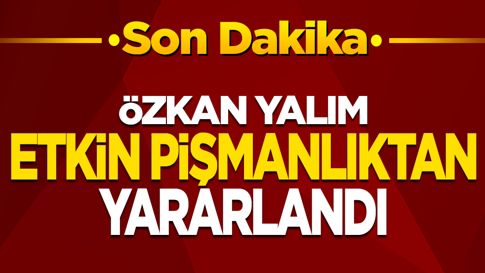 Özkan Yalım etkin pişmanlıktan yararlandı