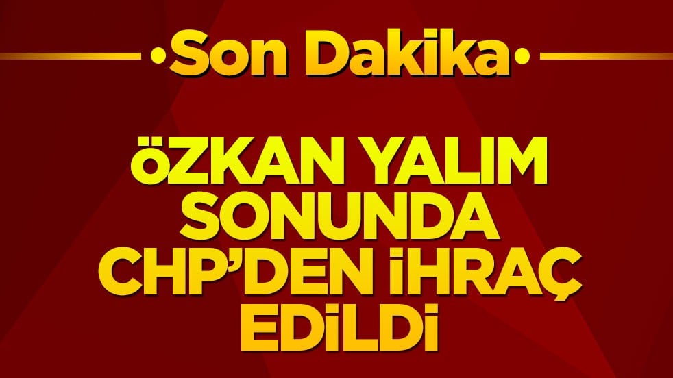 Özkan Yalım sonunda CHP'den ihraç edildi!