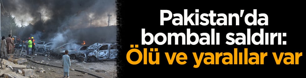 Pakistan'da bombalı saldırı: Ölü ve yaralılar var