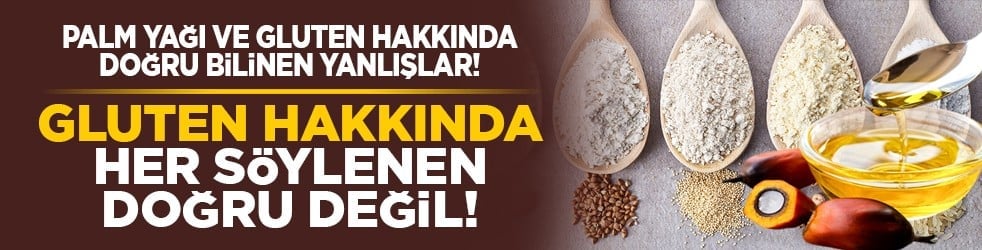 Palm Yağı ve Gluten hakkında doğru bilinen yanlışlar! Gluten hakkında her söylenen doğru değil!