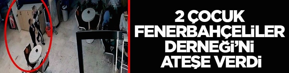 Panik dolu anlar! 2 çocuk Fenerbahçeliler Derneği’ni ateşe verdi