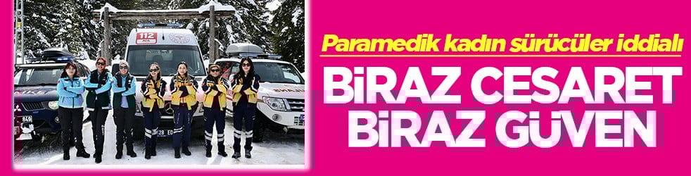 Paramedik kadın sürücüler iddialı Biraz cesaret biraz güven