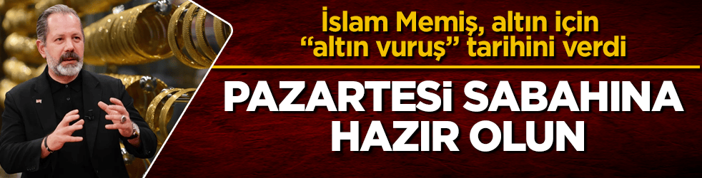 Pazartesi sabahına hazır olun! İslam Memiş, altın için "altın vuruş" tarihini verdi