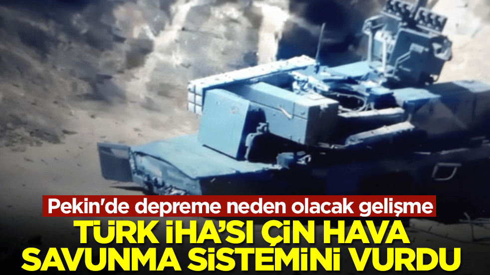 Pekin'de depreme neden olacak gelişme: Türk İHA'sı Çin hava savunma sistemini vurdu